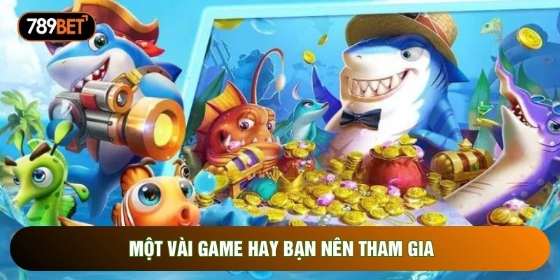 Một vài game hay bạn nên tham gia Một vài game hay bạn nên tham gia